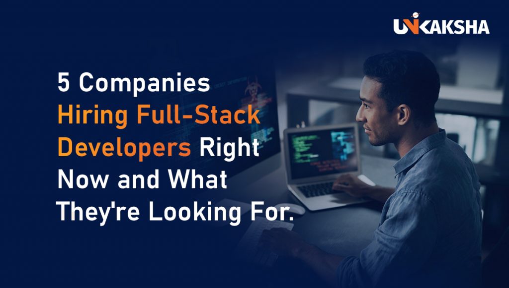 5 Companies Hiring Full-Stack Developers Right Now and What They’re Looking For